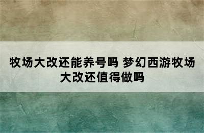 牧场大改还能养号吗 梦幻西游牧场大改还值得做吗